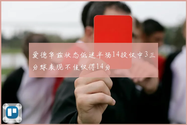 爱德华兹状态低迷半场14投仅中3三分球表现不佳仅得14分