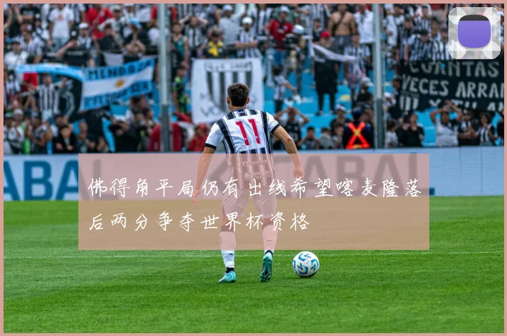 佛得角平局仍有出线希望喀麦隆落后两分争夺世界杯资格