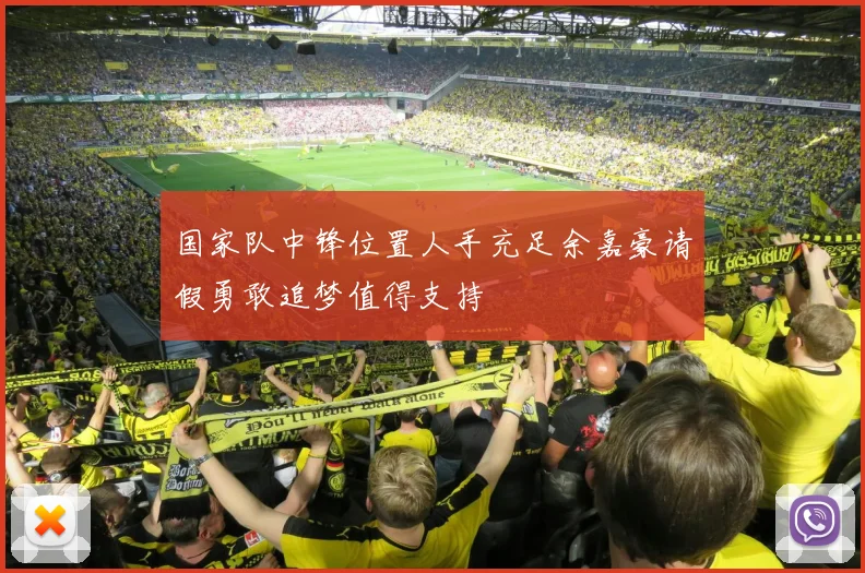 国家队中锋位置人手充足余嘉豪请假勇敢追梦值得支持